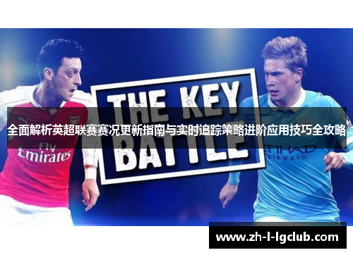 全面解析英超联赛赛况更新指南与实时追踪策略进阶应用技巧全攻略