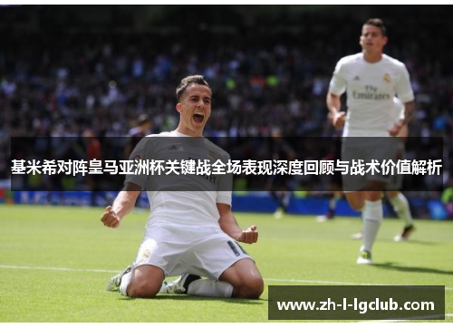 基米希对阵皇马亚洲杯关键战全场表现深度回顾与战术价值解析