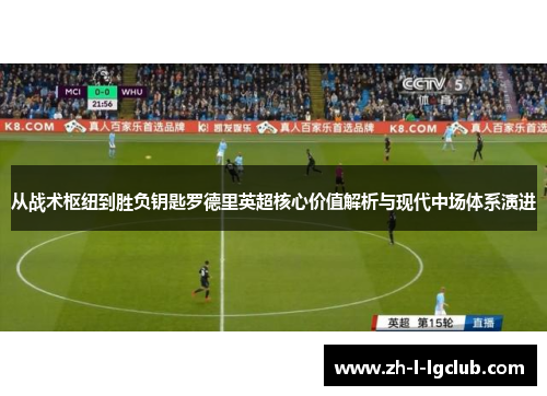 从战术枢纽到胜负钥匙罗德里英超核心价值解析与现代中场体系演进