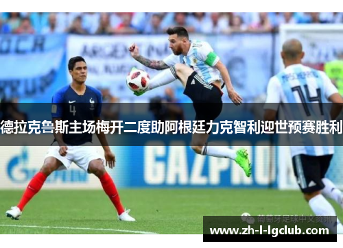 德拉克鲁斯主场梅开二度助阿根廷力克智利迎世预赛胜利