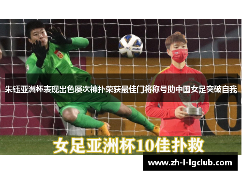 朱钰亚洲杯表现出色屡次神扑荣获最佳门将称号助中国女足突破自我