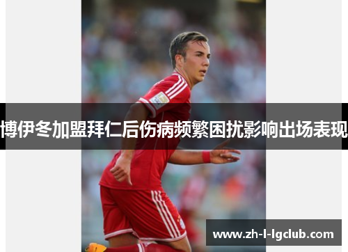 博伊冬加盟拜仁后伤病频繁困扰影响出场表现