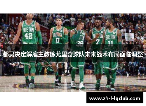 都灵决定解雇主教练尤里奇球队未来战术布局面临调整