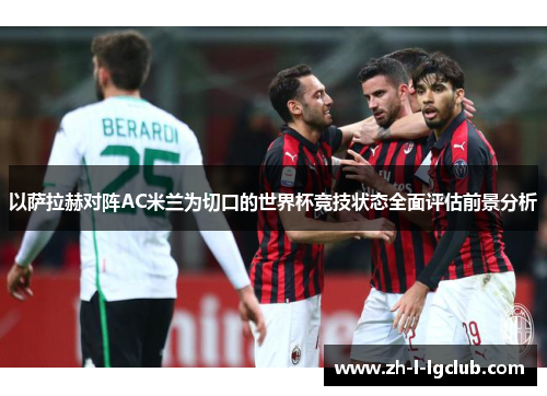 以萨拉赫对阵AC米兰为切口的世界杯竞技状态全面评估前景分析